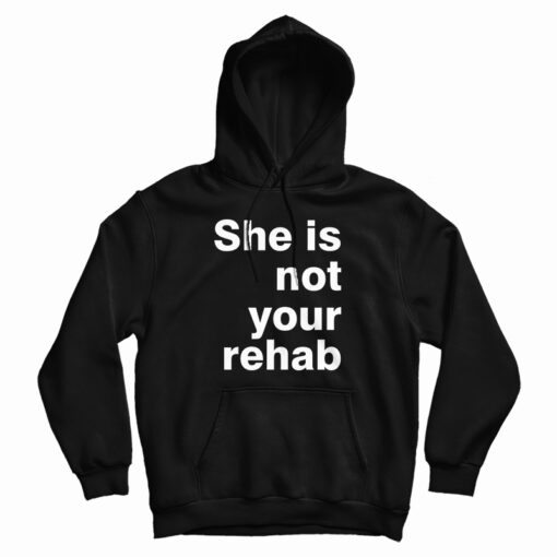 She Is Not Your Rehab Hoodie