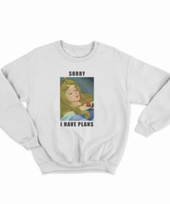 Sleeping Beauty Sorry I Have Plans Plans Sweatshirt
