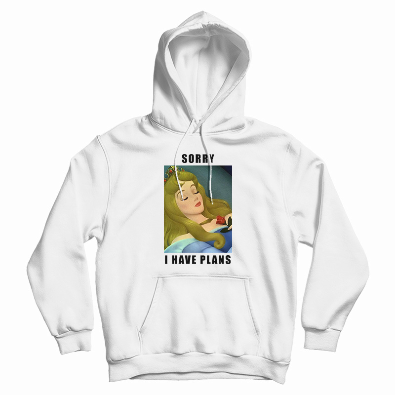 Sleeping Beauty Sorry I Have Plans Hoodie
