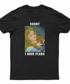 Sleeping Beauty Sorry I Have Plans T-Shirt
