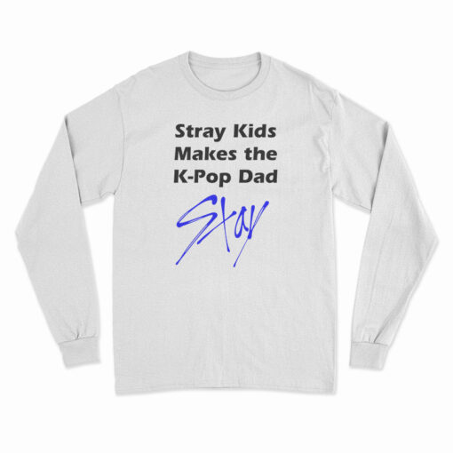 Stray Kids Makes The K-Pop Dad Stay Long Sleeve T-Shirt