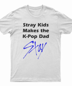 Stray Kids Makes The K-Pop Dad Stay T-Shirt
