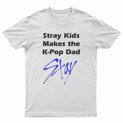 Stray Kids Makes The K-Pop Dad Stay T-Shirt