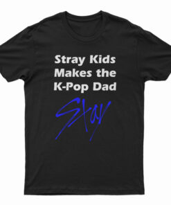 Stray Kids Makes The K-Pop Dad Stay T-Shirt