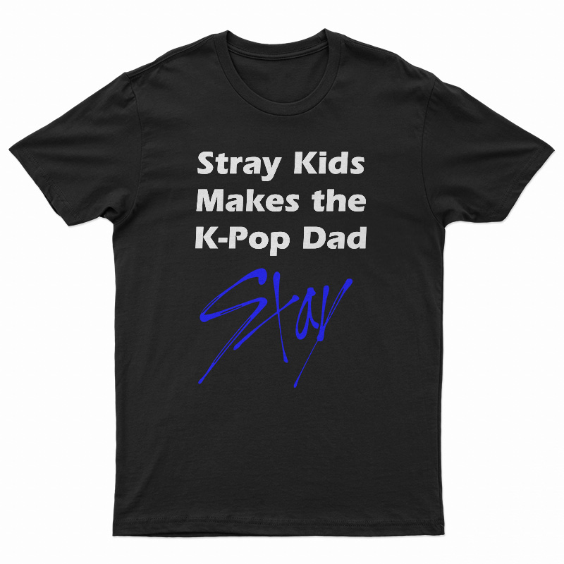 Stray Kids Makes The K-Pop Dad Stay T-Shirt