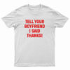Tell Your Boyfriend I Said Thanks T-Shirt
