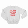 Tell Your Boyfriend I Said Thanks Sweatshirt