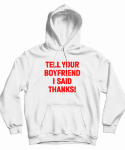 Tell Your Boyfriend I Said Thanks Hoodie