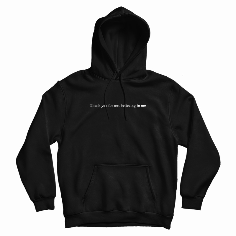 Thank You For Not Believing In Me Hoodie - Digitalprintcustom.com