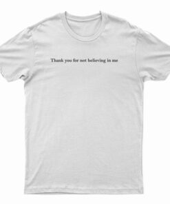 Thank You For Not Believing In Me T-Shirt