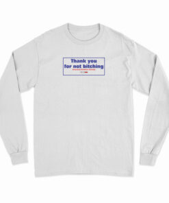Thank You For Not Bitching Long Sleeve T-Shirt