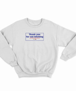 Thank You For Not Bitching Sweatshirt