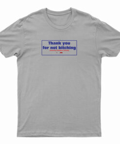 Thank You For Not Bitching T-Shirt, Thank You For Not Bitching Long Sleeve T-Shirt, Thank You For Not Bitching Sweatshirt, Thank You For Not Bitching Hoodie, Thank You For Not Bitching American Smokers Society T-Shirt,