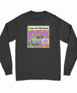 The Frog I Am Not Flirting I Am Just Hot And Talking Long Sleeve T-Shirt