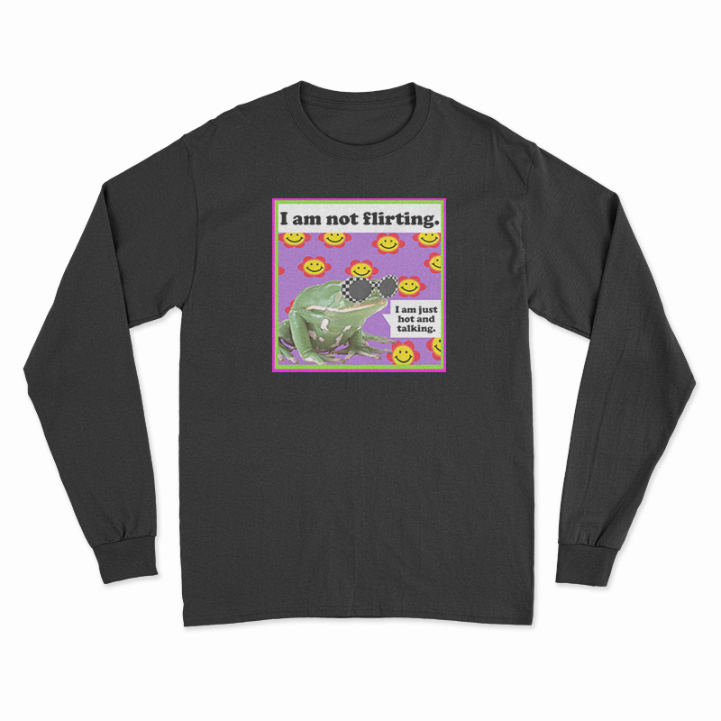 The Frog I Am Not Flirting I Am Just Hot And Talking Long Sleeve T-Shirt