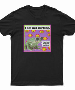 The Frog I Am Not Flirting I Am Just Hot And Talking T-Shirt