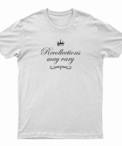 The Queen Recollections May Vary T-Shirt