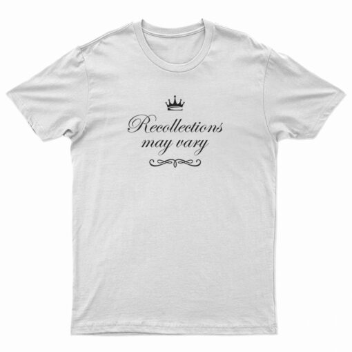 The Queen Recollections May Vary T-Shirt