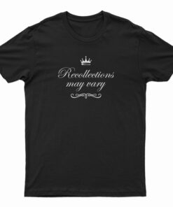 The Queen Recollections May Vary T-Shirt
