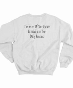 The Secret Of Your Future Is Hidden In Your Daily Routine Sweatshirt
