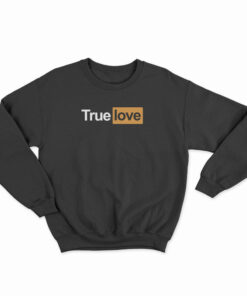 True Love Parody PornHub Sweatshirt