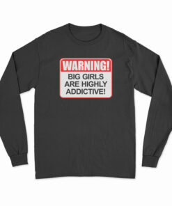 Warning Big Girls Are Highly Addictive Long Sleeve T-Shirt