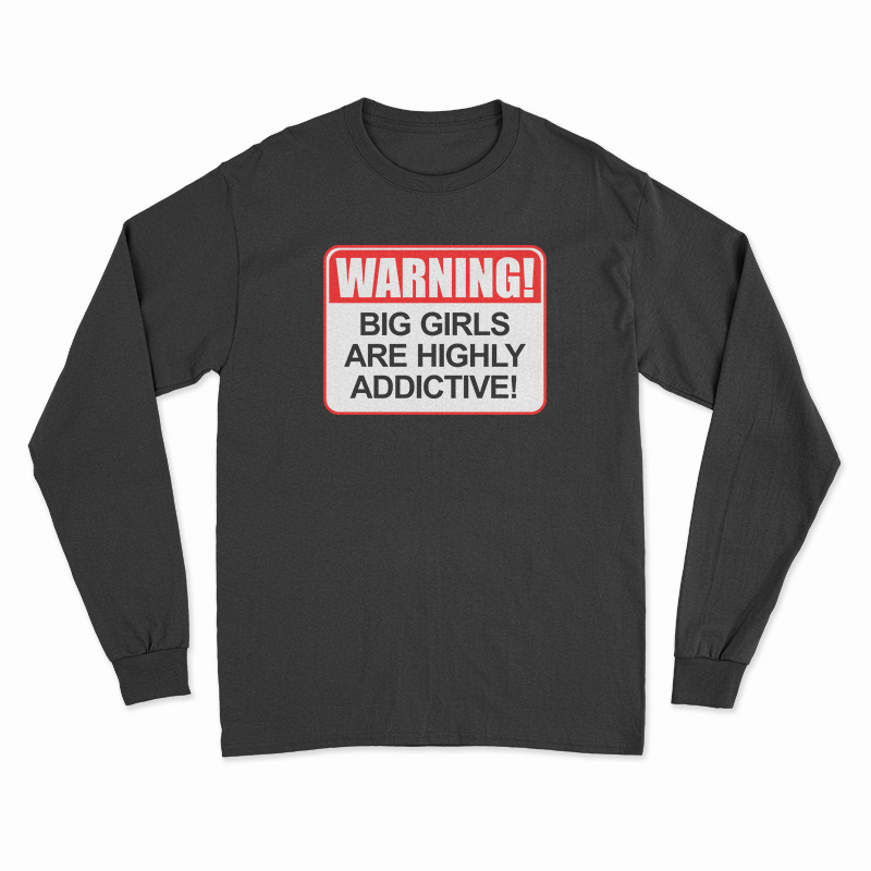 Warning Big Girls Are Highly Addictive Long Sleeve T-Shirt