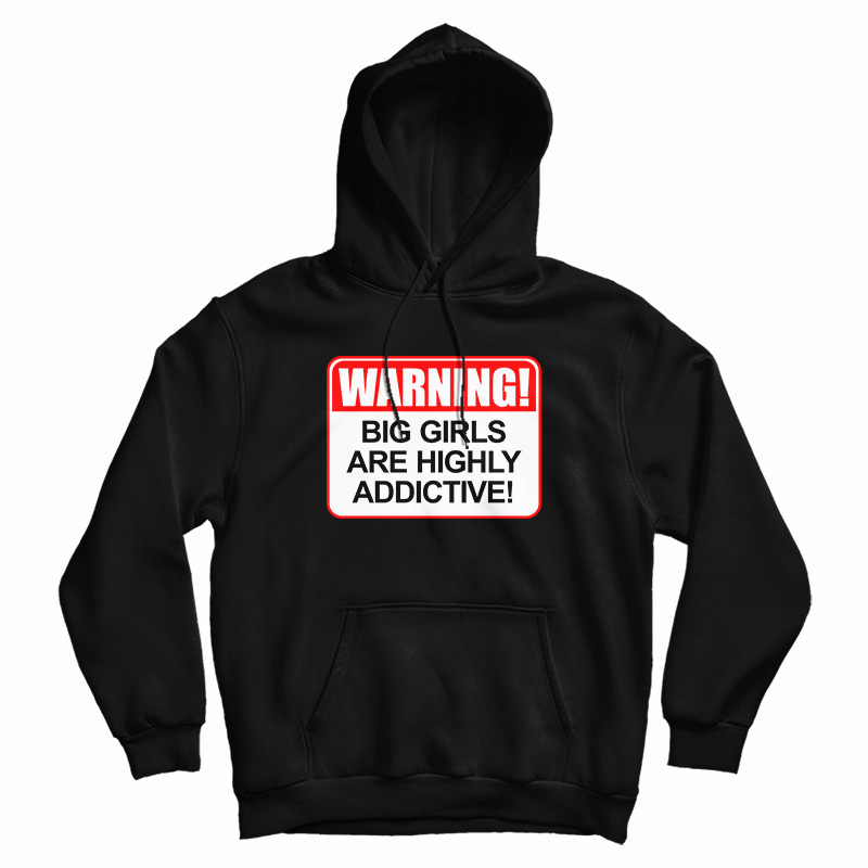 Warning Big Girls Are Highly Addictive Hoodie