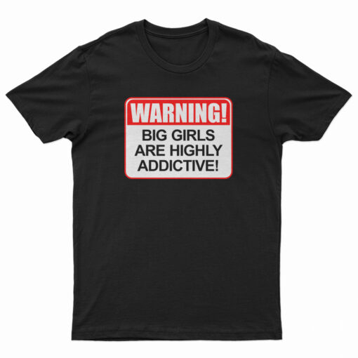 Warning Big Girls Are Highly Addictive T-Shirt