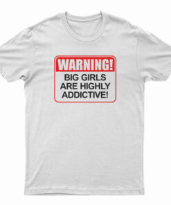 Warning Big Girls Are Highly Addictive T-Shirt