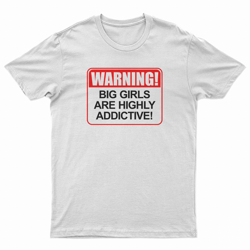 Warning Big Girls Are Highly Addictive T-Shirt