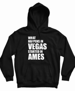What Happens In Vegas Started In Ames Hoodie