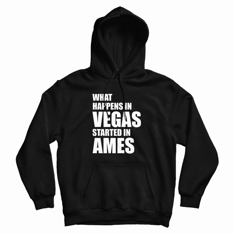 What Happens In Vegas Started In Ames Hoodie