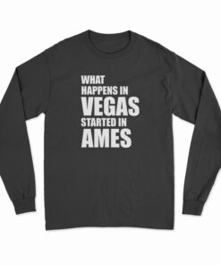What Happens In Vegas Started In Ames Long Sleeve T-Shirt