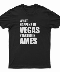 What Happens In Vegas Started In Ames T-Shirt
