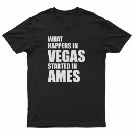 What Happens In Vegas Started In Ames T-Shirt