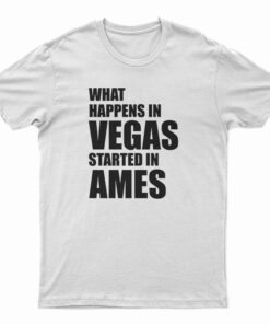 What Happens In Vegas Started In Ames T-Shirt