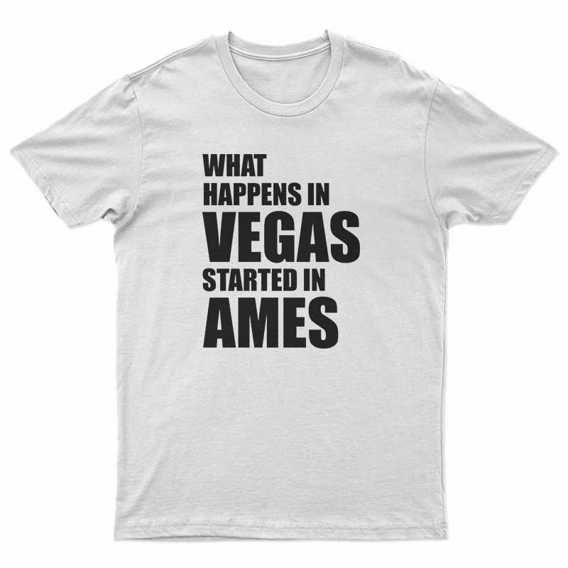 What Happens In Vegas Started In Ames T-Shirt