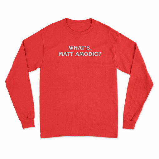 What's Matt Amodio Long Sleeve T-Shirt