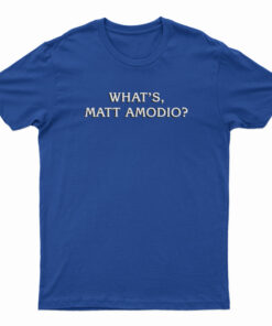 What's Matt Amodio T-Shirt