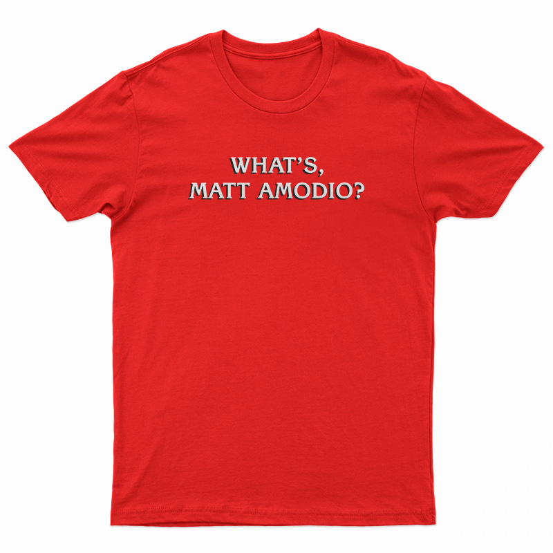 What's Matt Amodio T-Shirt