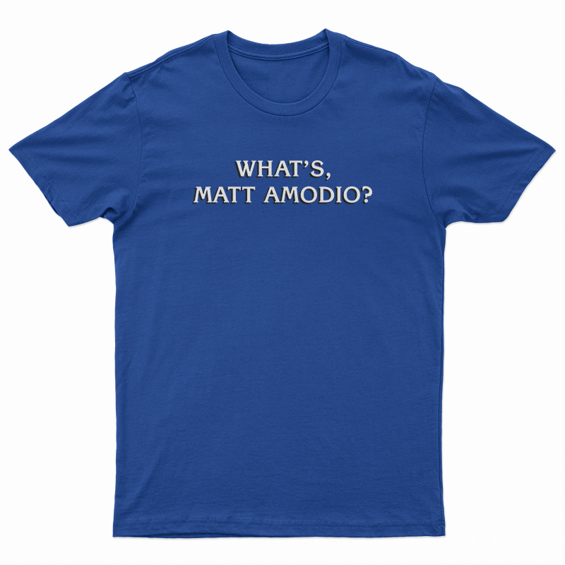 What's Matt Amodio T-Shirt
