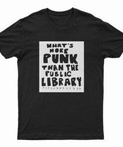 What’s More Punk Than The Public Library T-Shirt
