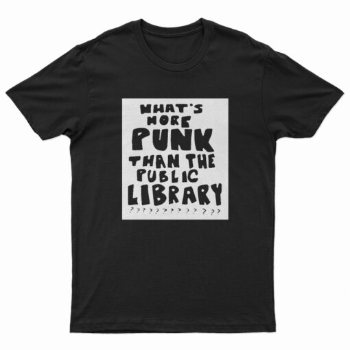 What’s More Punk Than The Public Library T-Shirt