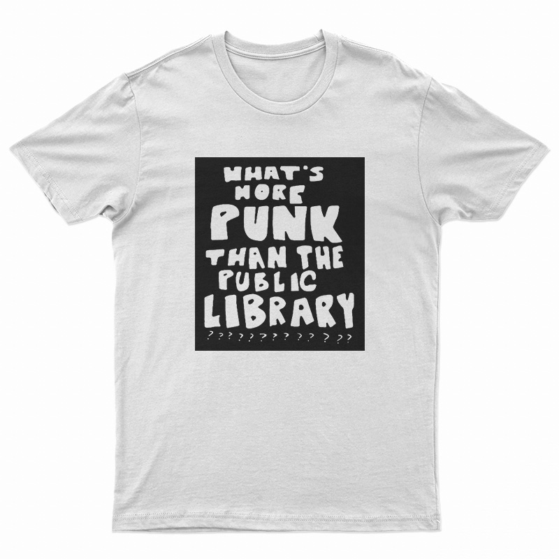 What’s More Punk Than The Public Library T-Shirt