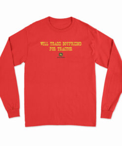 Will Trade Boyfriend For Tractor Long Sleeve T-Shirt