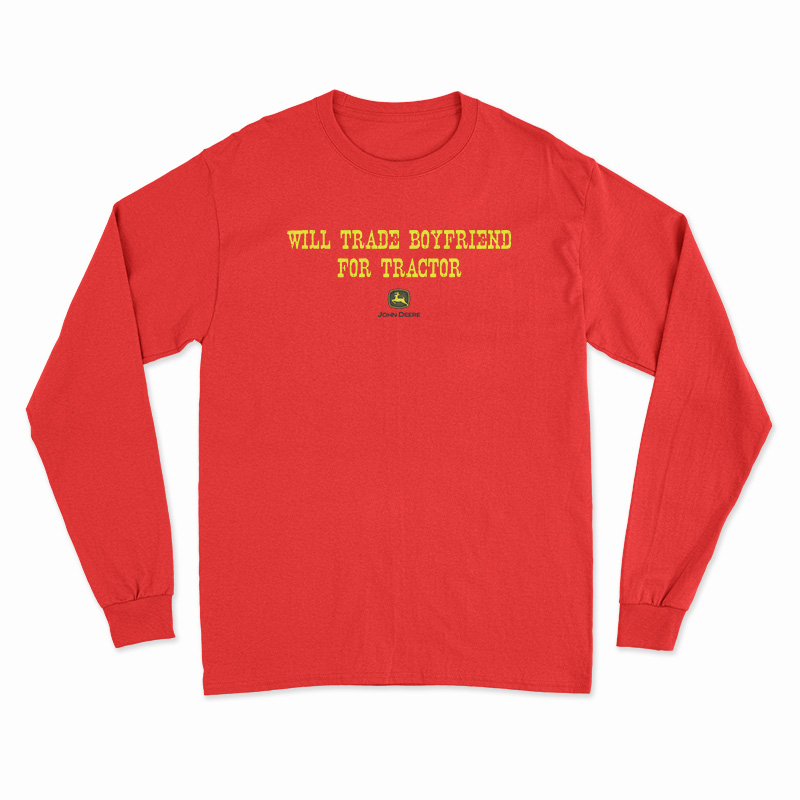 Will Trade Boyfriend For Tractor Long Sleeve T-Shirt