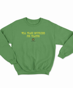 Will Trade Boyfriend For Tractor Sweatshirt