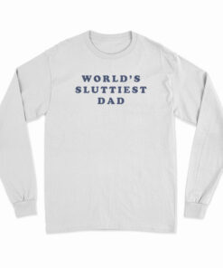 World's Sluttiest Dad Long Sleeve T-Shirt
