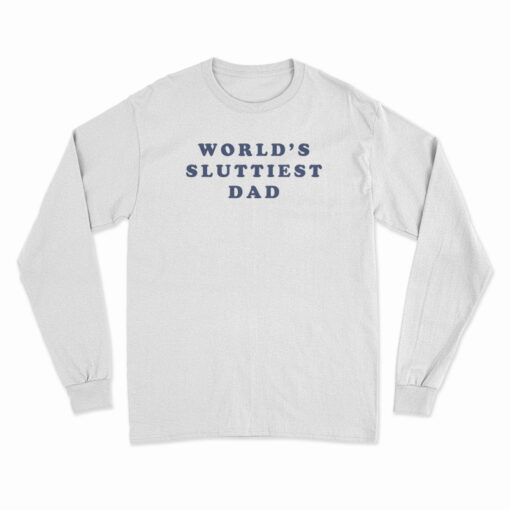 World's Sluttiest Dad Long Sleeve T-Shirt